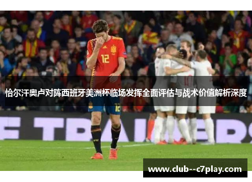 恰尔汗奥卢对阵西班牙美洲杯临场发挥全面评估与战术价值解析深度